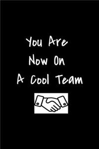 You Are Now On A Cool Team - Funny Journal Notebook