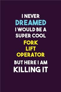 I Never Dreamed I would Be A Super Cool Fork Lift Operator But Here I Am Killing It