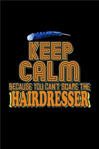 Keep calm because you can't scare the hairdresser