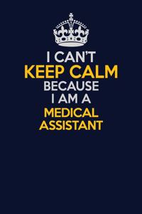 I Can't Keep Calm Because I Am A Medical Assistant