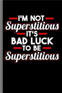 I'm not Superstitious I'ts bad luck to be Superstitious