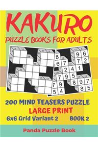 Kakuro Puzzle Books For Adults - 200 Mind Teasers Puzzle - Large Print - 6x6 Grid Variant 2 - Book 2