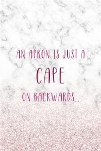 An Apron Is Just A Cape On Backwards