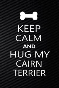 Keep Calm And Hug My Cairn terrier