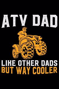 ATV Dad Like Other Dads But Way Cooler: ATV Four Wheeling Journal Notebook - ATV Rider Gift - ATV Lover - Four Wheeler - Off Road Journal - ATV Owner Gift - Gift for Him - Mudding Journal.