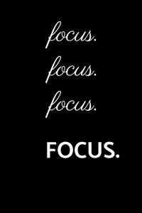 Focus. Focus. Focus. FOCUS. (Work Notebook)