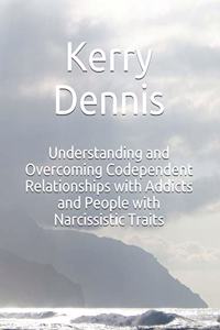 Understanding and Overcoming Codependent Relationships with Addicts and People with Narcissistic Traits