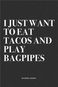 I Just Want To Eat Tacos And Play Bagpipes