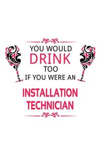 You Would Drink Too If You Were An Installation Technician