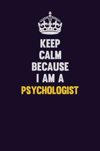 Keep Calm Because I Am A Psychologist