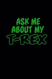 Ask me about my T-rex