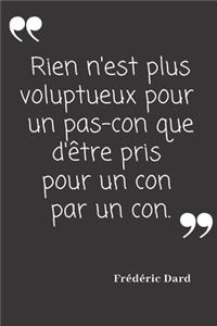 Rien n'est plus voluptueux pour un pas-con que d'être pris pour un con par un con.