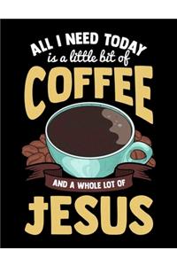 All I Need Is A Little Bit Of Coffee And A Whole Lot Of Jesus: All I Need Today Is A Bit Of Coffee And A Whole Lot Of Jesus Blank Sketchbook to Draw and Paint (110 Empty Pages, 8.5" x 11")