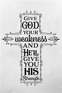 Give God Your Weakness And He'll Give You His Strength