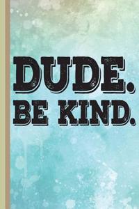 Dude. Be Kind.: New Teachers Gift First Day of School Notebook or Lined Journal, Thank You Teachers