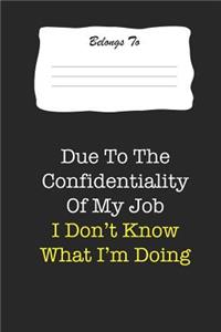 Due to the Confidentiality of My Job I Don't Know What I'm Doing