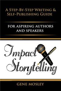 Impact Storytelling: A Step-By-Step Writing Guide & Self-Publishing Guide for Aspiring Authors & Speakers