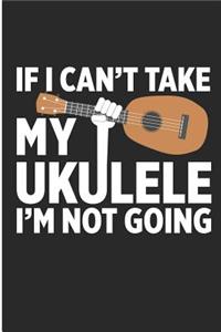 If I Can't Take My Ukulele I'm Not Going