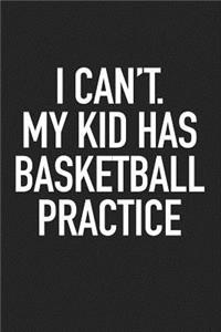 I Can't My Kid Has Basketball Practice