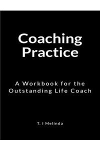 Coaching Practice: A Workbook for the Outstanding Life Coach