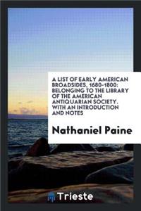 A List of Early American Broadsides, 1680-1800: Belonging to the Library of the American ...
