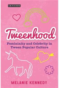 Tweenhood Femininity and Celebrity in Tween Popular Culture