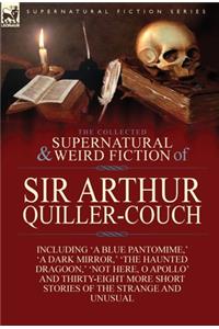 The Collected Supernatural and Weird Fiction of Sir Arthur Quiller-Couch