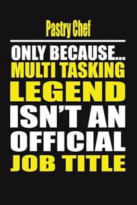 Pastry Chef Only Because Multi Tasking Legend Isn't an Official Job Title