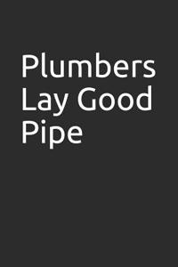 Plumbers Lay Good Pipe