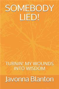 Somebody Lied: Turnin' My Wounds Into Wisdom