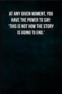At Any Given Moment, You Have the Power to Say