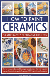 How to Paint Ceramics: 30 Step-by-Step Decorative Projects