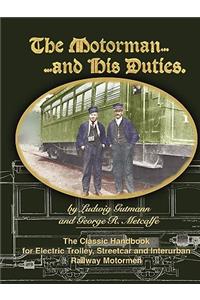 The Motorman...and His Duties The Classic Handbook for Electric Trolley, Streetcar and Interurban Motormen