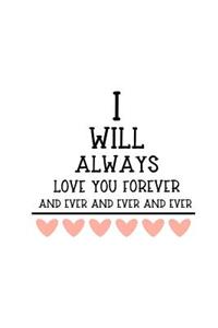 I Will Always Love You Forever and Ever: 150 Lined Journal Pages / Diary / Notebook Illustrated Red Hearts and Text on the Cover