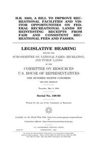 H.R. 3283, a Bill to Improve Recreational Facilities and Visitor Opportunities on Federal Recreational Lands by Reinvesting Receipts from Fair and ... the Subcommittee on National Parks, Rec