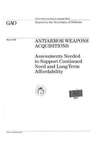 Antiarmor Weapons Acquisitions: Assessments Needed to Support Continued Need and LongTerm Affordability