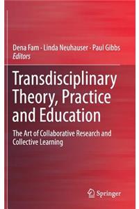 Transdisciplinary Theory, Practice and Education