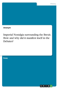 Imperial Nostalgia surrounding the Brexit. How and why did it manifest itself in the Debates?