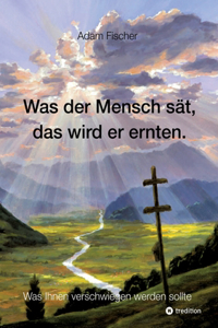 Was der Mensch sät, das wird er ernten