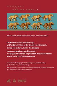 Der Kaukasus Zwischen Osteuropa Und Vorderem Orient in Der Bronze- Und Eisenzeit: Dialog Der Kulturen, Kultur Des Dialoges: Internationale Fachtagung Fur Die Archaologie Des Kaukasus Und Humboldt-Kolleg (5.-8. Oktober 2015, Sankt 