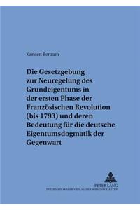 Gesetzgebung Zur Neuregelung Des Grundeigentums in Der Ersten Phase Der Franzoesischen Revolution (Bis 1793) Und Deren Bedeutung Fuer Die Deutsche Eigentumsdogmatik Der Gegenwart