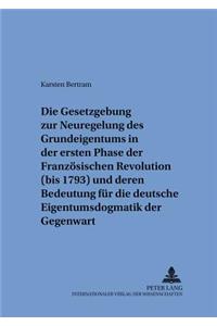 Die Gesetzgebung zur Neuregelung des Grundeigentums in der ersten Phase der Franzoesischen Revolution (bis 1793) und deren Bedeutung fuer die deutsche Eigentumsdogmatik der Gegenwart