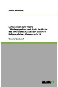 Lehrversuch zum Thema Abhängigkeiten und Sucht im Lichte des christlichen Glaubens in der ev. Religionslehre, Klassenstufe 10