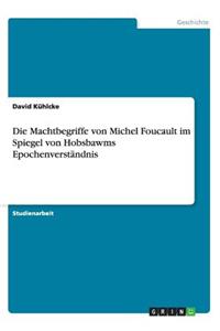 Machtbegriffe von Michel Foucault im Spiegel von Hobsbawms Epochenverständnis