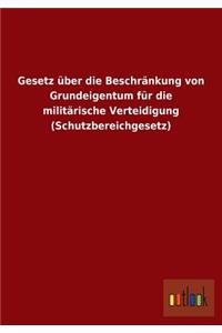 Gesetz über die Beschränkung von Grundeigentum für die militärische Verteidigung (Schutzbereichgesetz)
