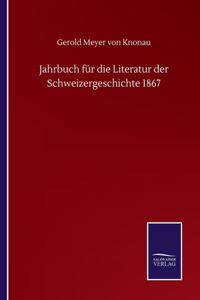 Jahrbuch für die Literatur der Schweizergeschichte 1867