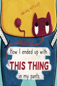 How I Ended Up With This Thing In My Pants: Perfect Humorous Book For Kids and Grown Ups