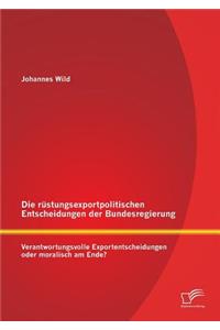 Die rüstungsexportpolitischen Entscheidungen der Bundesregierung
