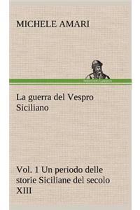 La guerra del Vespro Siciliano vol. 1 Un periodo delle storie Siciliane del secolo XIII