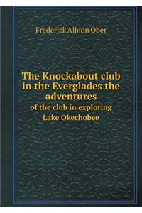 The Knockabout Club in the Everglades the Adventures of the Club in Exploring Lake Okechobee